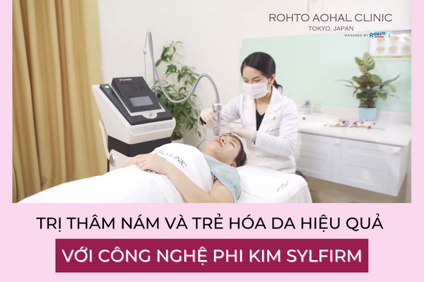 TRỊ THÂM NÁM VÀ TRẺ HÓA DA HIỆU QUẢ VỚI CÔNG NGHỆ PHI KIM SYLFIRM